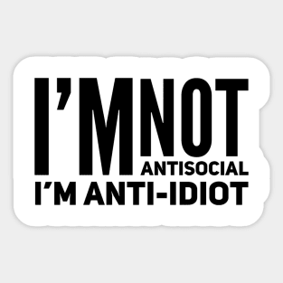 I'm Not Antisocial I'm Anti-Idiot Sticker